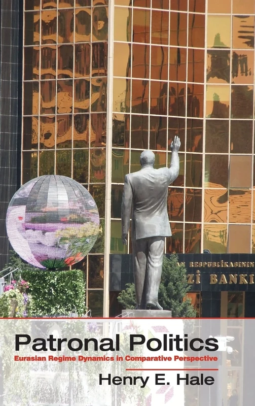 Patronal Politics: Eurasian Regime Dynamics in Comparative Perspective (Problems of International Politics)