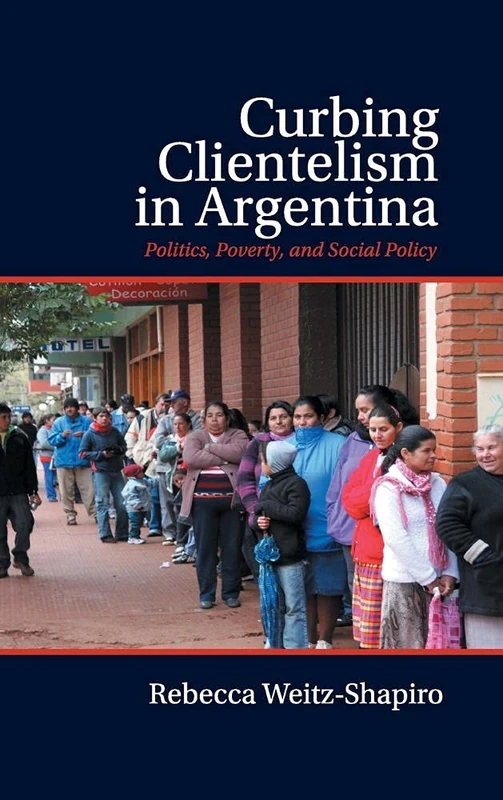 Curbing Clientelism in Argentina: Politics, Poverty, and Social Policy