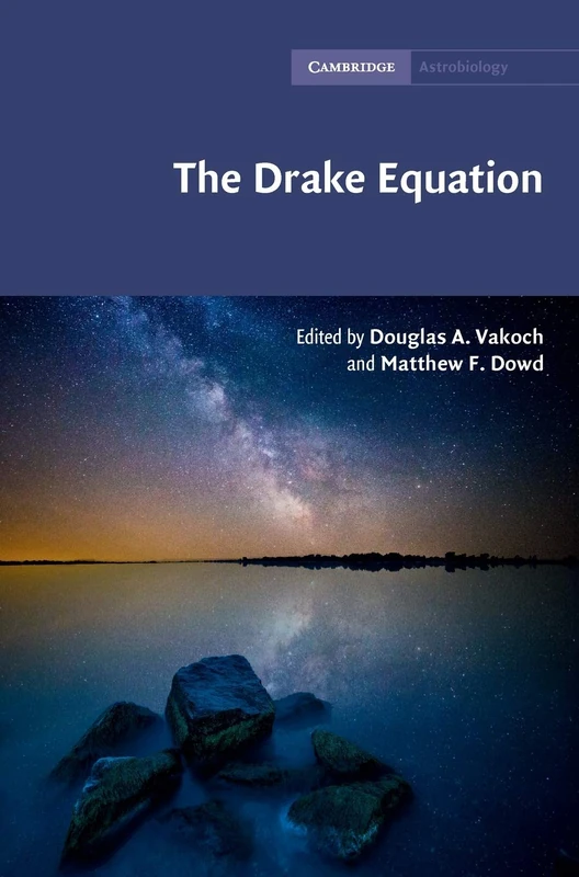 The Drake Equation: Estimating the Prevalence of Extraterrestrial Life through the Ages: 8 (Cambridge Astrobiology, Series Number 8)