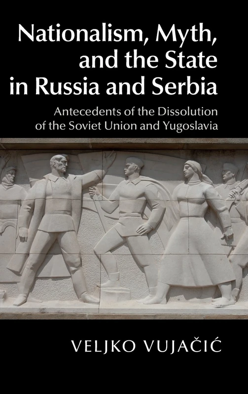 Nationalism, Myth, and the State in Russia and Serbia: Antecedents of the Dissolution of the Soviet Union and Yugoslavia