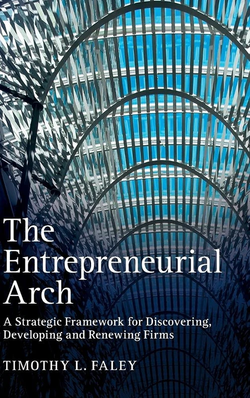 The Entrepreneurial Arch: A Strategic Framework for Discovering, Developing and Renewing Firms - Image 1