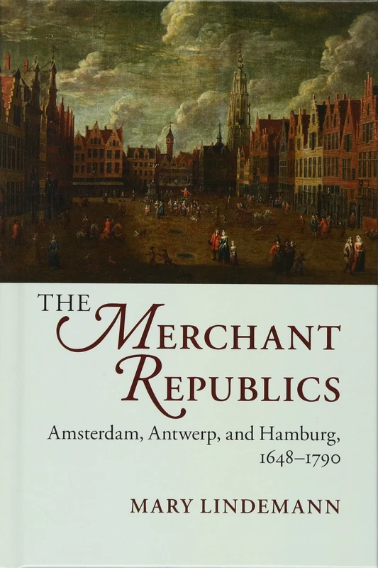 The Merchant Republics: Amsterdam, Antwerp, and Hamburg, 1648–1790