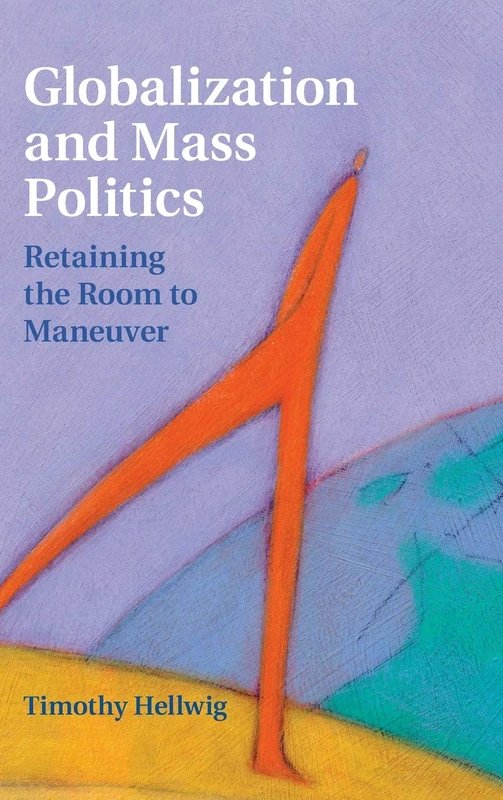 Globalization and Mass Politics: Retaining the Room to Maneuver (Cambridge Studies in Comparative Politics)