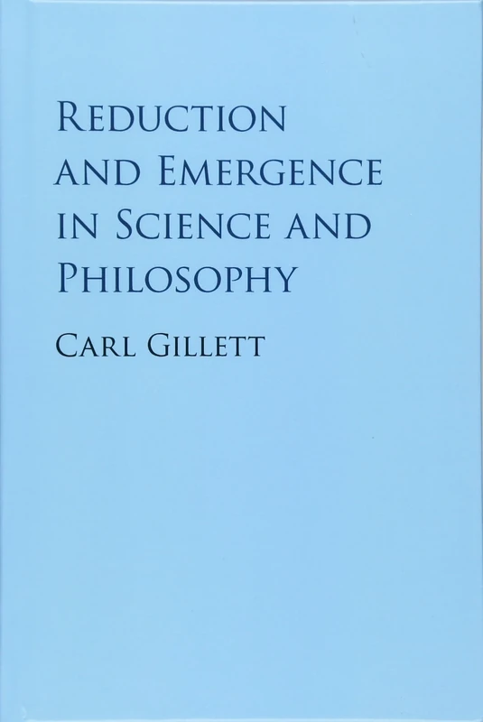 Reduction and Emergence in Science and Philosophy (Cambridge Studies in Philosophy)