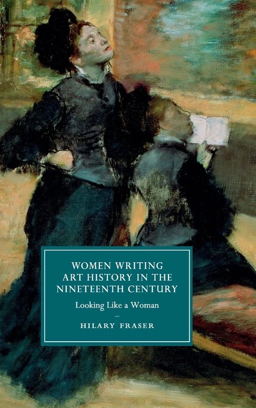 Women Writing Art History in the Nineteenth Century: Looking Like a Woman: 95 (Cambridge Studies in Nineteenth-Century Literature and Culture, Series Number 95)