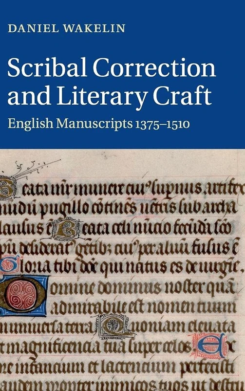 Scribal Correction and Literary Craft: English Manuscripts 1375–1510: 91 (Cambridge Studies in Medieval Literature, Series Number 91)