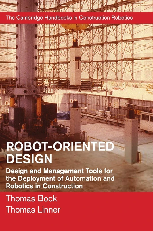 Robot-Oriented Design: Design and Management Tools for the Deployment of Automation and Robotics in Construction (The Cambridge Handbooks in Construction Robotics)