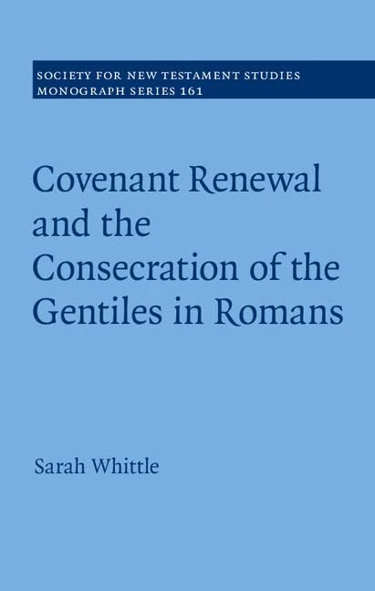 Covenant Renewal and the Consecration of the Gentiles in Romans: 161 (Society for New Testament Studies Monograph Series, Series Number 161)