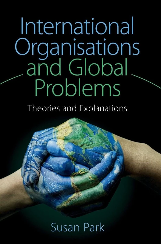 International Organisations and Global Problems: Theories and Explanations