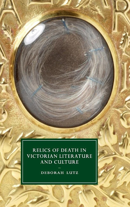 Relics of Death in Victorian Literature and Culture: 96 (Cambridge Studies in Nineteenth-Century Literature and Culture, Series Number 96)