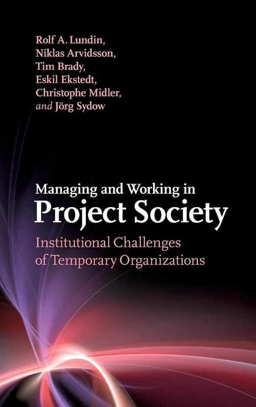 Managing and Working in Project Society: Institutional Challenges of Temporary Organizations