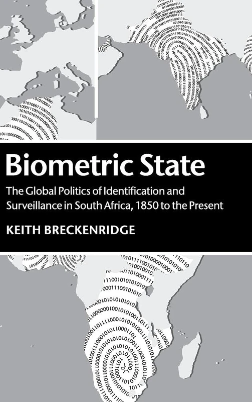 Biometric State: The Global Politics of Identification and Surveillance in South Africa, 1850 to the Present