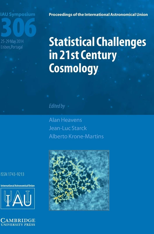 Statistical Challenges in 21st Century Cosmology (IAU S306): Proceedings of the 306th Symposium of the International Astronomical Union Held in ... Astronomical Union Symposia and Colloquia)