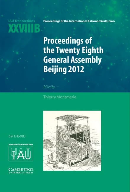 Proceedings of the Twenty-Eighth General Assembly Beijing 2012: Transactions of the International Astronomical Union XXVIIIB (Proceedings of the ... Astronomical Union Symposia and Colloquia)