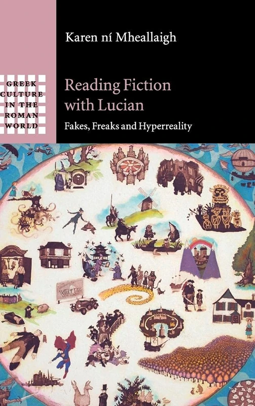 Reading Fiction with Lucian: Fakes, Freaks and Hyperreality (Greek Culture in the Roman World)
