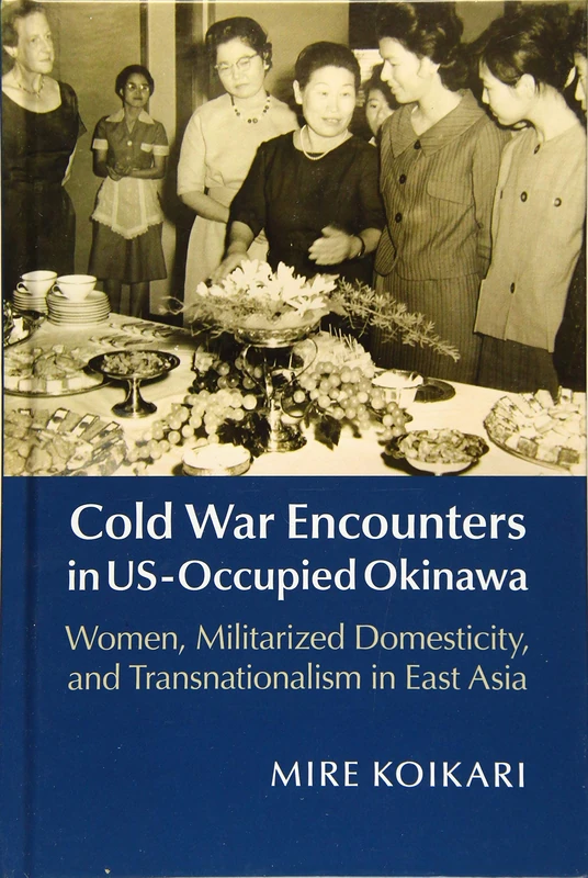 Cold War Encounters in US-Occupied Okinawa: Women, Militarized Domesticity, and Transnationalism in East Asia