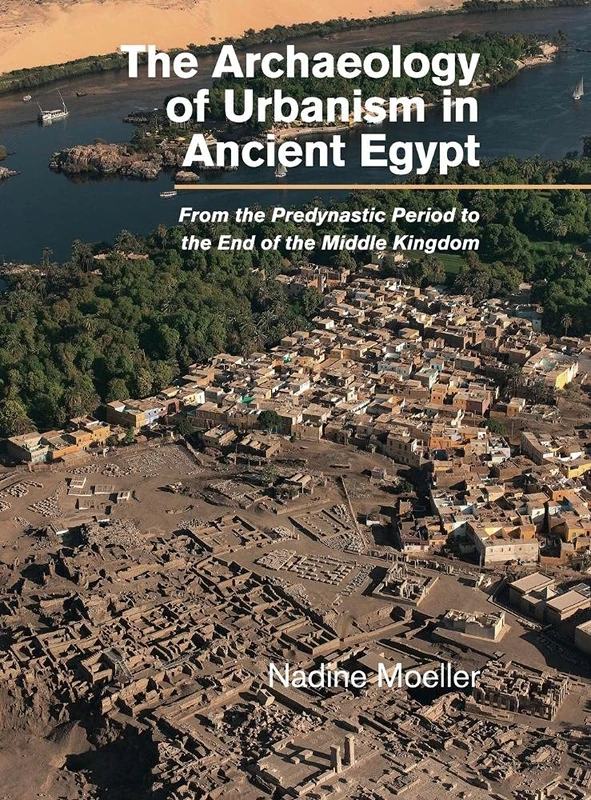 The Archaeology of Urbanism in Ancient Egypt: From the Predynastic Period to the End of the Middle Kingdom