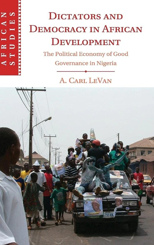 Dictators and Democracy in African Development: The Political Economy of Good Governance in Nigeria: 130 (African Studies, Series Number 130)
