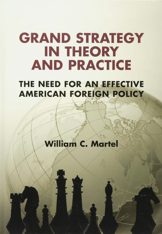 Grand Strategy in Theory and Practice: The Need for an Effective American Foreign Policy