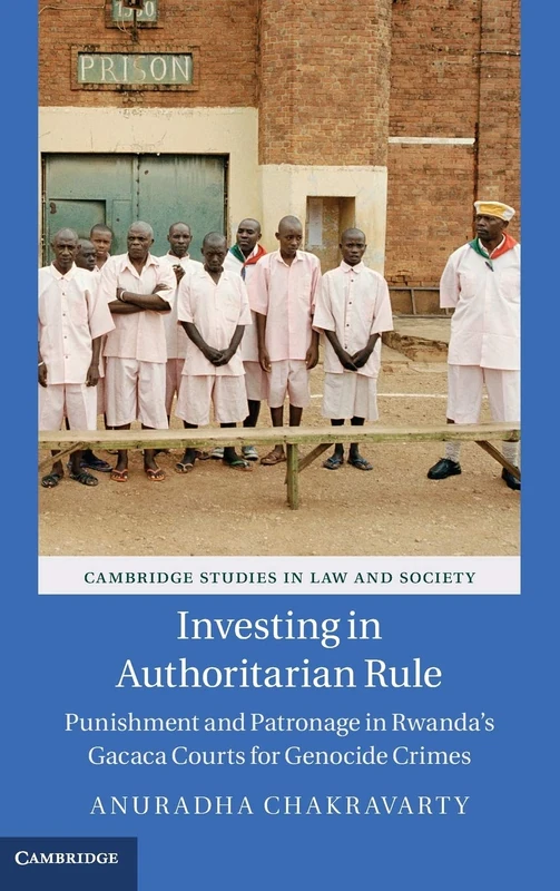 Investing in Authoritarian Rule: Punishment and Patronage in Rwanda's Gacaca Courts for Genocide Crimes (Cambridge Studies in Law and Society)