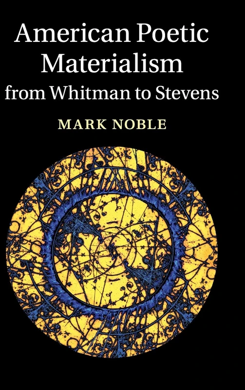 American Poetic Materialism from Whitman to Stevens: 171 (Cambridge Studies in American Literature and Culture, Series Number 171)