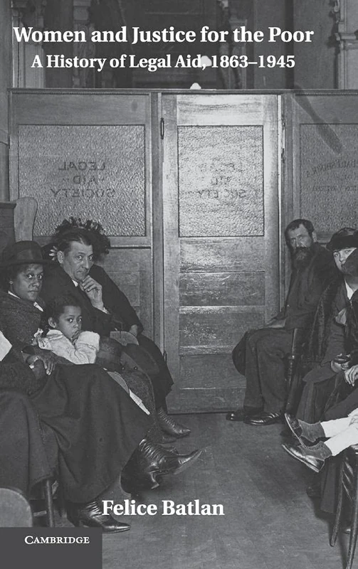 Women and Justice for the Poor: A History of Legal Aid, 1863–1945 (Studies in Legal History)