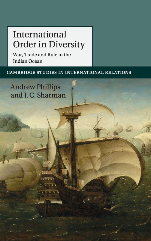 International Order in Diversity: War, Trade and Rule in the Indian Ocean: 137 (Cambridge Studies in International Relations, Series Number 137)