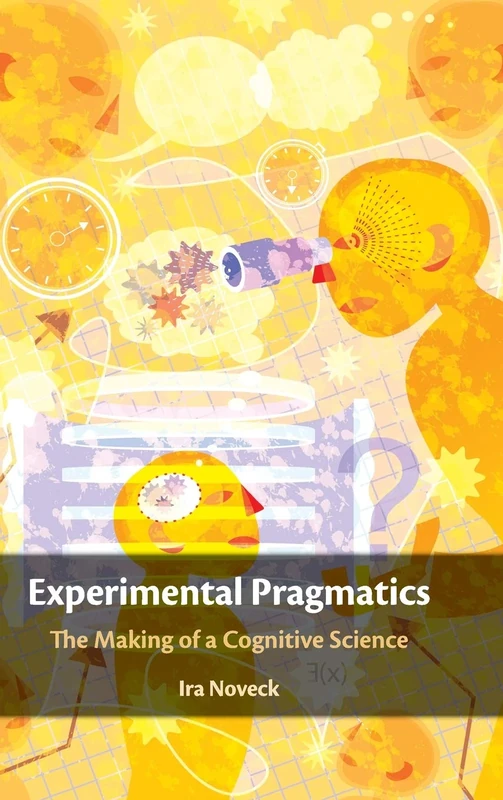 Experimental Pragmatics: The Making of a Cognitive Science (Key Topics in Semantics and Pragmatics)