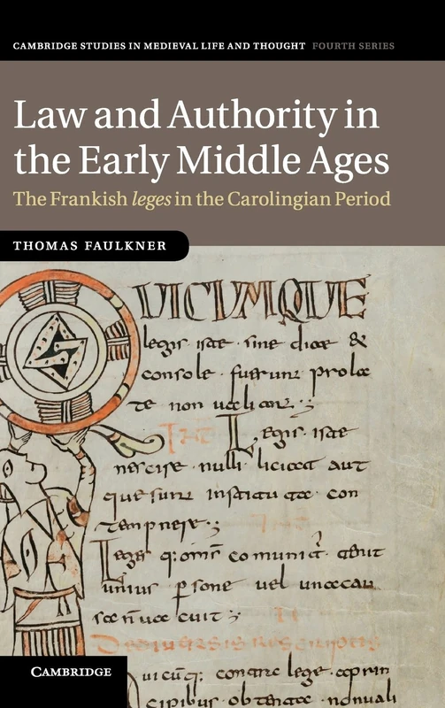 Law and Authority in the Early Middle Ages: The Frankish leges in the Carolingian Period: 104 (Cambridge Studies in Medieval Life and Thought: Fourth Series, Series Number 104)