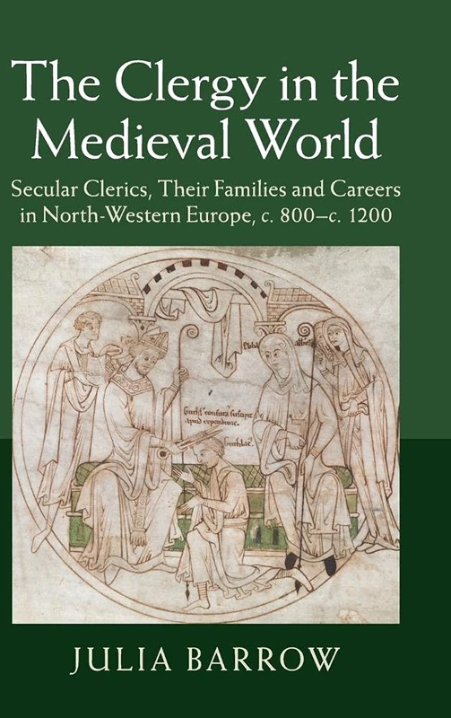 The Clergy in the Medieval World: Secular Clerics, their Families and Careers in North-Western Europe, c.800–c.1200