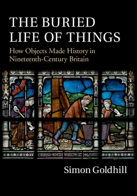 The Buried Life of Things: How Objects Made History in Nineteenth-Century Britain - Image 1