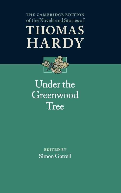 Under the Greenwood Tree: A Rural Painting of the Dutch School (The Cambridge Edition of the Novels and Stories of Thomas Hardy)