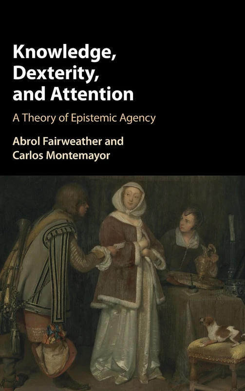 Knowledge, Dexterity, and Attention: A Theory of Epistemic Agency - Image 1