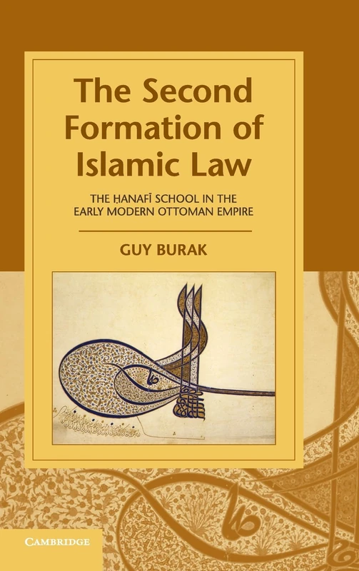 The Second Formation of Islamic Law: The Hanafi School in the Early Modern Ottoman Empire (Cambridge Studies in Islamic Civilization)