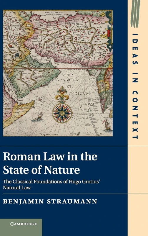 Roman Law in the State of Nature: The Classical Foundations of Hugo Grotius' Natural Law: 108 (Ideas in Context, Series Number 108)