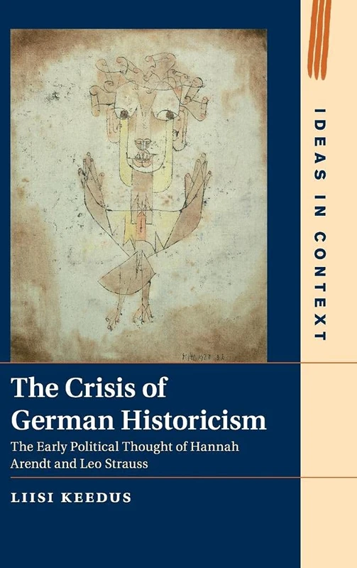 The Crisis of German Historicism: The Early Political Thought of Hannah Arendt and Leo Strauss: 109 (Ideas in Context, Series Number 109)
