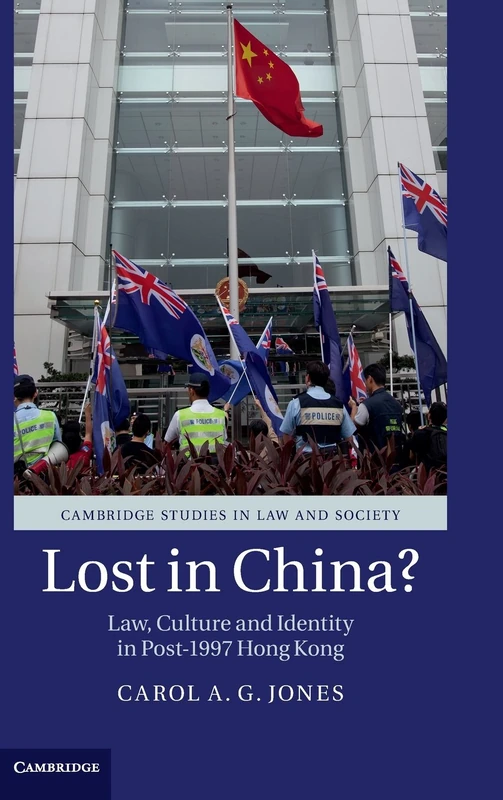 Lost in China?: Law, Culture and Identity in Post-1997 Hong Kong (Cambridge Studies in Law and Society)