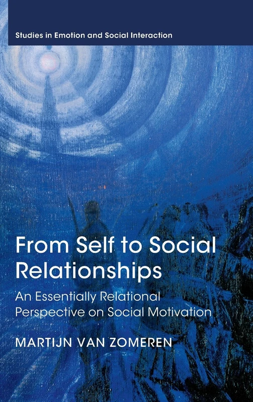 From Self to Social Relationships: An Essentially Relational Perspective on Social Motivation (Studies in Emotion and Social Interaction)