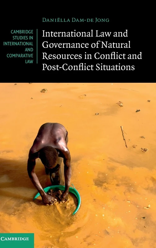 International Law and Governance of Natural Resources in Conflict and Post-Conflict Situations: 121 (Cambridge Studies in International and Comparative Law, Series Number 121)
