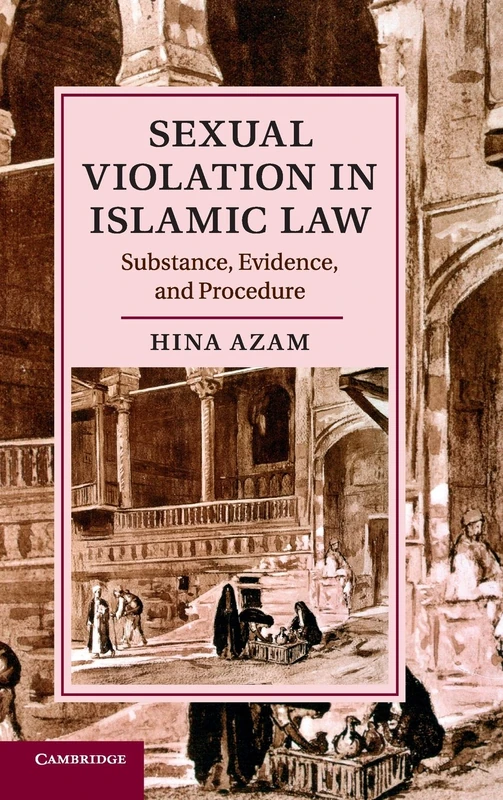 Sexual Violation in Islamic Law: Substance, Evidence, and Procedure (Cambridge Studies in Islamic Civilization)