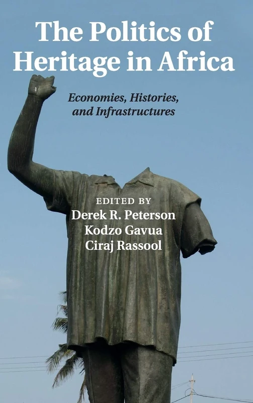 The Politics of Heritage in Africa: Economies, Histories, and Infrastructures: 48 (The International African Library, Series Number 48)
