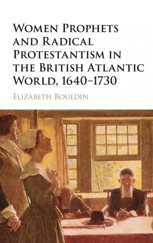 Women Prophets and Radical Protestantism in the British Atlantic World, 1640–1730