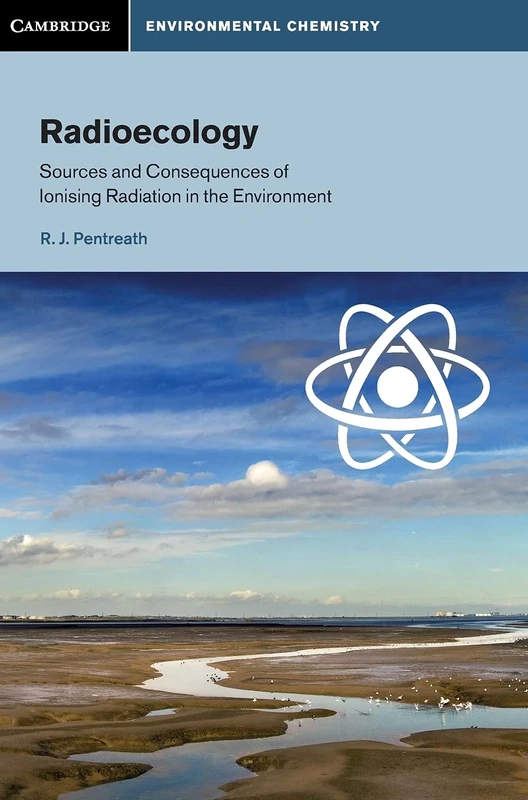 Radioecology: Sources and Consequences of Ionising Radiation in the Environment (Cambridge Environmental Chemistry Series)