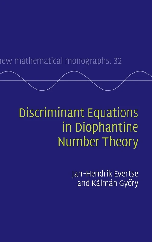 Discriminant Equations in Diophantine Number Theory: 32 (New Mathematical Monographs, Series Number 32)