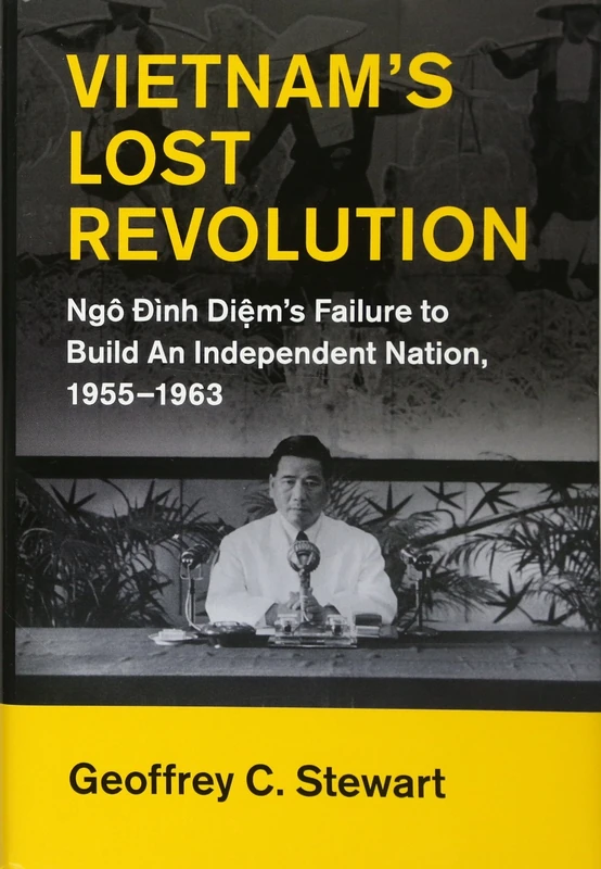 Vietnam's Lost Revolution: Ngô Đình Diệm's Failure to Build an Independent Nation, 1955–1963 (Cambridge Studies in US Foreign Relations)