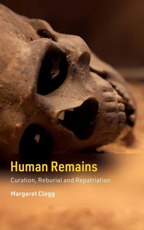 Human Remains: Curation, Reburial and Repatriation (Cambridge Texts in Human Bioarchaeology and Osteoarchaeology)