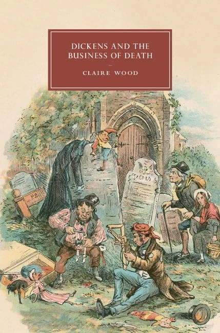 Dickens and the Business of Death: Series Number 98 (Cambridge Studies in Nineteenth-Century Literature and Culture, Series Number 98)
