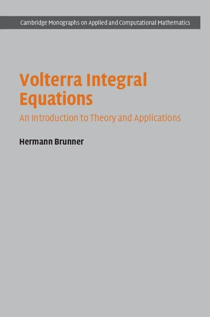 Volterra Integral Equations: An Introduction to Theory and Applications: 30 (Cambridge Monographs on Applied and Computational Mathematics, Series Number 30)