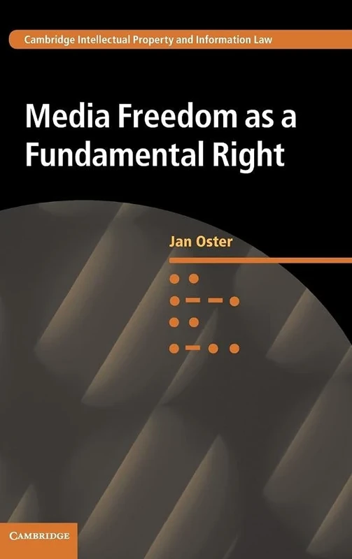 Media Freedom as a Fundamental Right: 30 (Cambridge Intellectual Property and Information Law, Series Number 30)