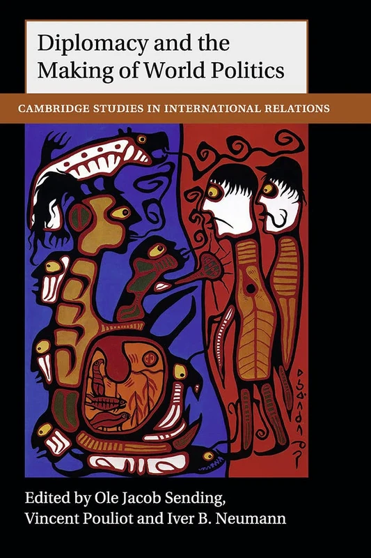 Diplomacy and the Making of World Politics: 136 (Cambridge Studies in International Relations, Series Number 136)